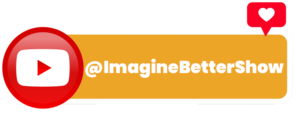 Imagine Better Podcast YouTube Channel Subscribe Today
